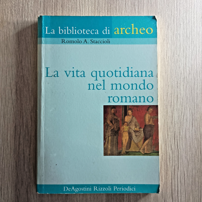 La vita quotidiana nel mondo romano - staccioli - la biblioteca di archeo 2003