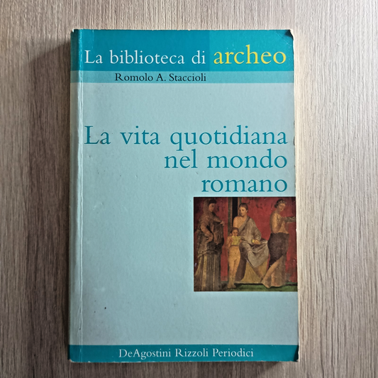 La vita quotidiana nel mondo romano - staccioli - la biblioteca di archeo 2003