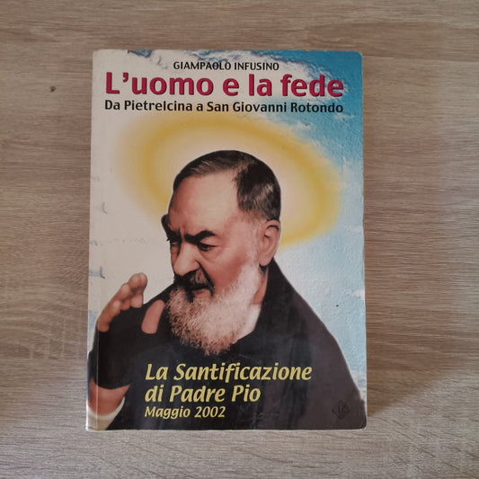 L’UOMO E LA FEDE Pietrelcina San Giovanni Rotondo Giampaolo Infusino Padre Pio