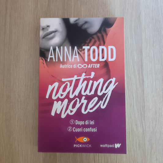 Anna Todd - Nothing More (spinoff After) Pickwick - Dopo di Lei/Cuori Confusi