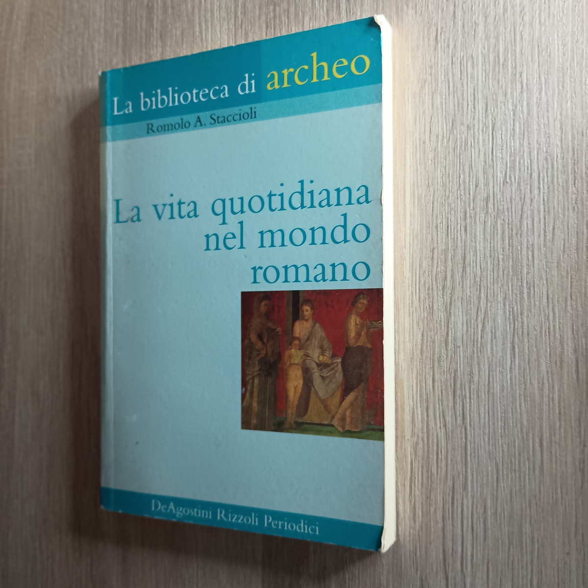 La vita quotidiana nel mondo romano - staccioli - la biblioteca di archeo 2003