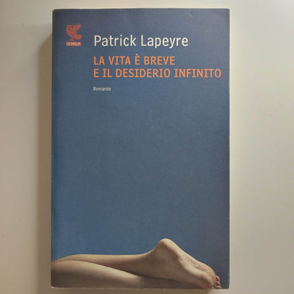 Patrick Lapeyre - La vita è breve e il desiderio infinito - Guanda Romanzo