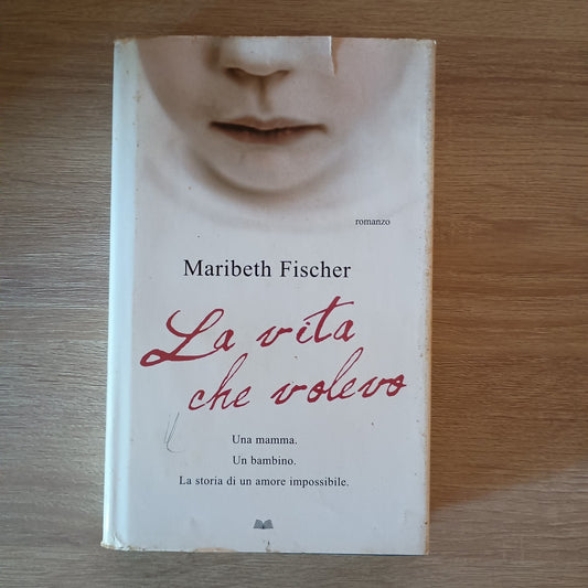 LA VITA CHE VOLEVO - MARIBETH FISCHER - ED. MONDOLIBRI