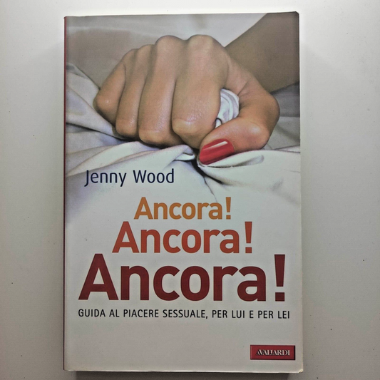 Ancora! Ancora! Ancora Guida al piacere sessuale/Jenny Wood/Vallardi 2008