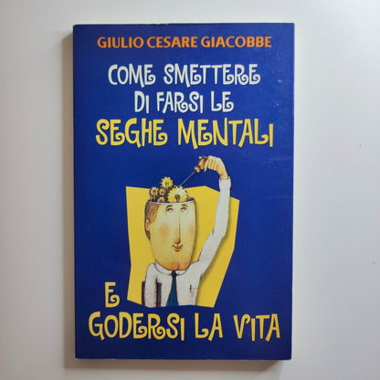 Come Smettere Di Farsi Le Seghe Mentali E Godersi La Vita Giulio Cesare Giacobbe