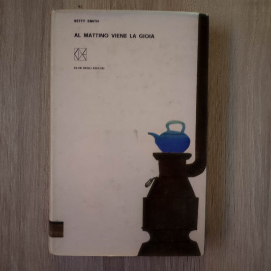 AL MATTINO VIENE LA GIOIA - Betty Smith - Club degli Editori - 1964