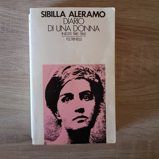 DIARIO DI UNA DONNA - INEDITI 1945 - 1960 di SIBILLA ALERAMO, ed FELTRINELLI