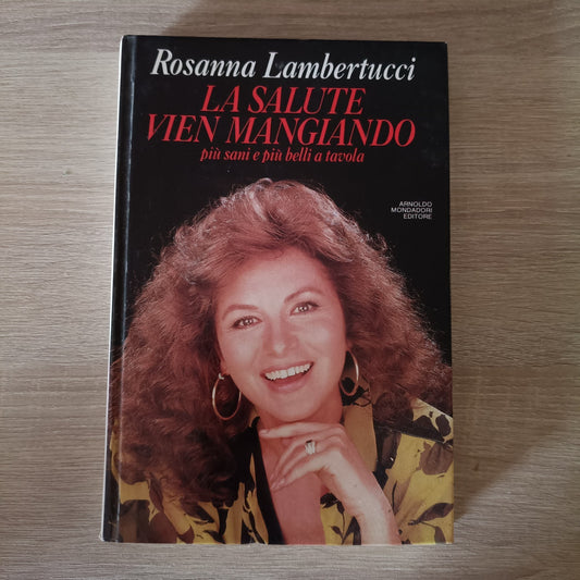 Rosanna Lambertucci - la salute vien mangiando - ed. Mondadori